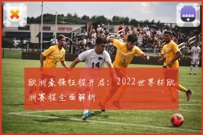 欧洲豪强征程开启：2022世界杯欧洲赛程全面解析
