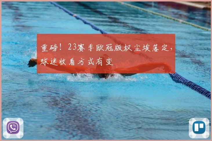 重磅!23赛季欧冠版权尘埃落定,球迷收看方式有变
