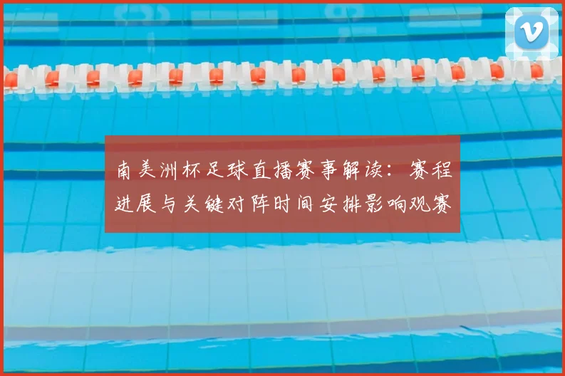 南美洲杯足球直播赛事解读：赛程进展与关键对阵时间安排影响观赛安排